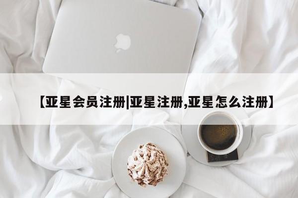 亚星相关业务办理 亚星在线客服【亚星会员注册|亚星注册,亚星怎么注册】