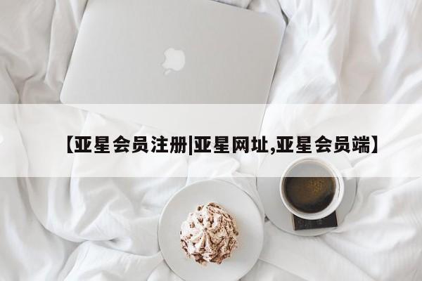 亚星相关业务办理 亚星在线客服【亚星会员注册|亚星网址,亚星会员端】